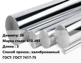 Круг нержавеющий 26 Сталь: AISI 201 L=3 калиброванный ГОСТ: ГОСТ 7417-75